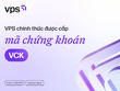 VPS chính thức được cấp mã 99Kl99 link đăng nhập VCK, sắp chào sàn HOSE
