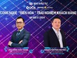 9h30 ngày 3/1, Báo Kl99ok phiên bản mới tổ chức Talkshow: Công nghệ “biến hoá” trải nghiệm khách hàng