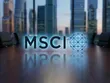 MSCI ghi nhận những tiến triển tích cực của thị trường Việt Nam