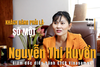 Giám đốc điều hành Vinasamex Nguyễn Thị Huyền: Khánh hàng phải là số một