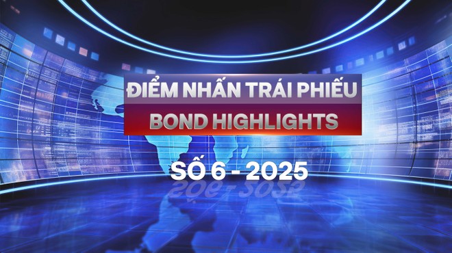 [Bond Highlights] Số 6/2025: Tăng điều kiện phát hành, nâng cao chất lượng thị trường Kl99kl Hoàn Trả Vô Tận 